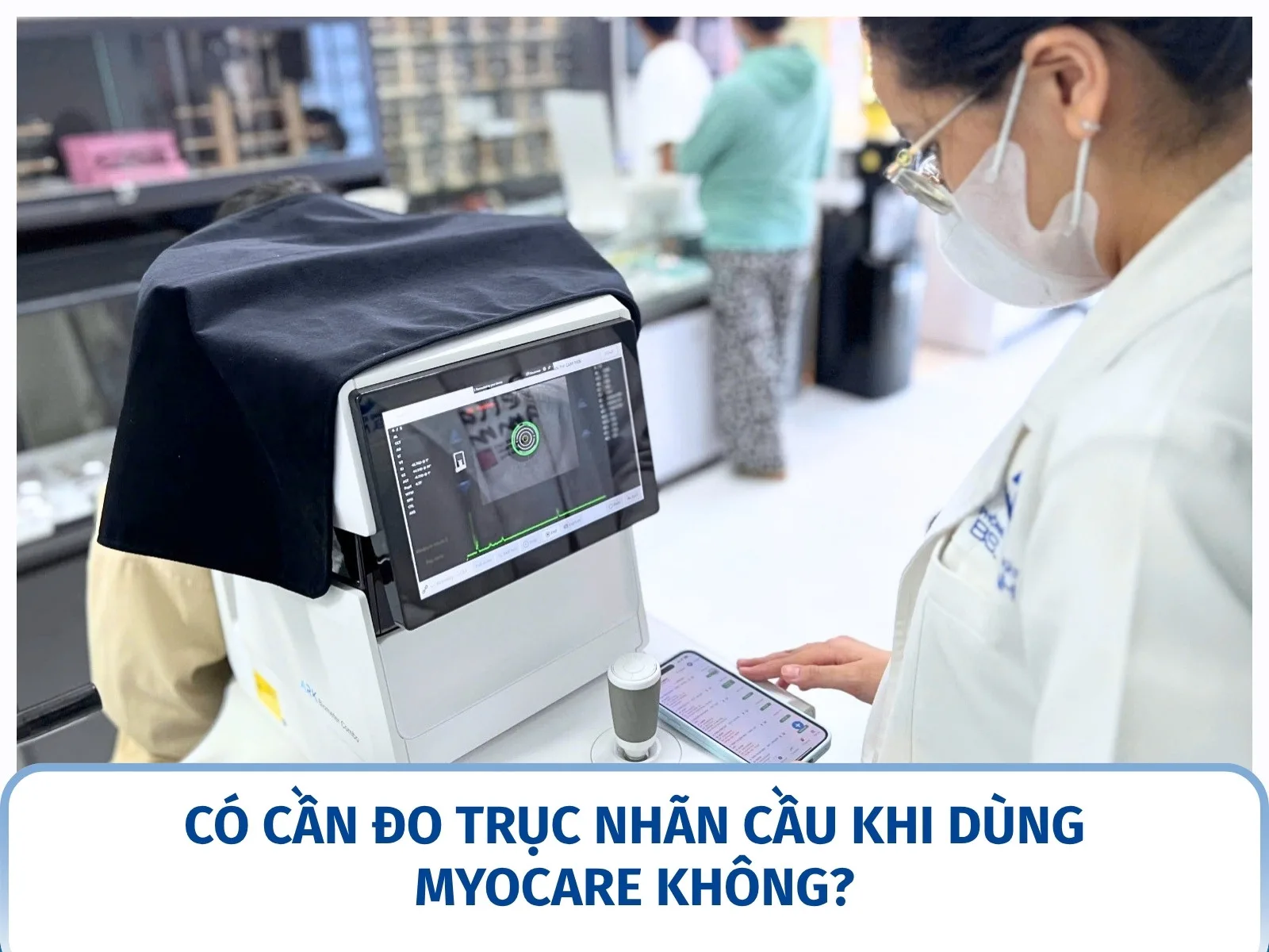 Có cần đo trục nhãn cầu khi dùng MyoCare không?