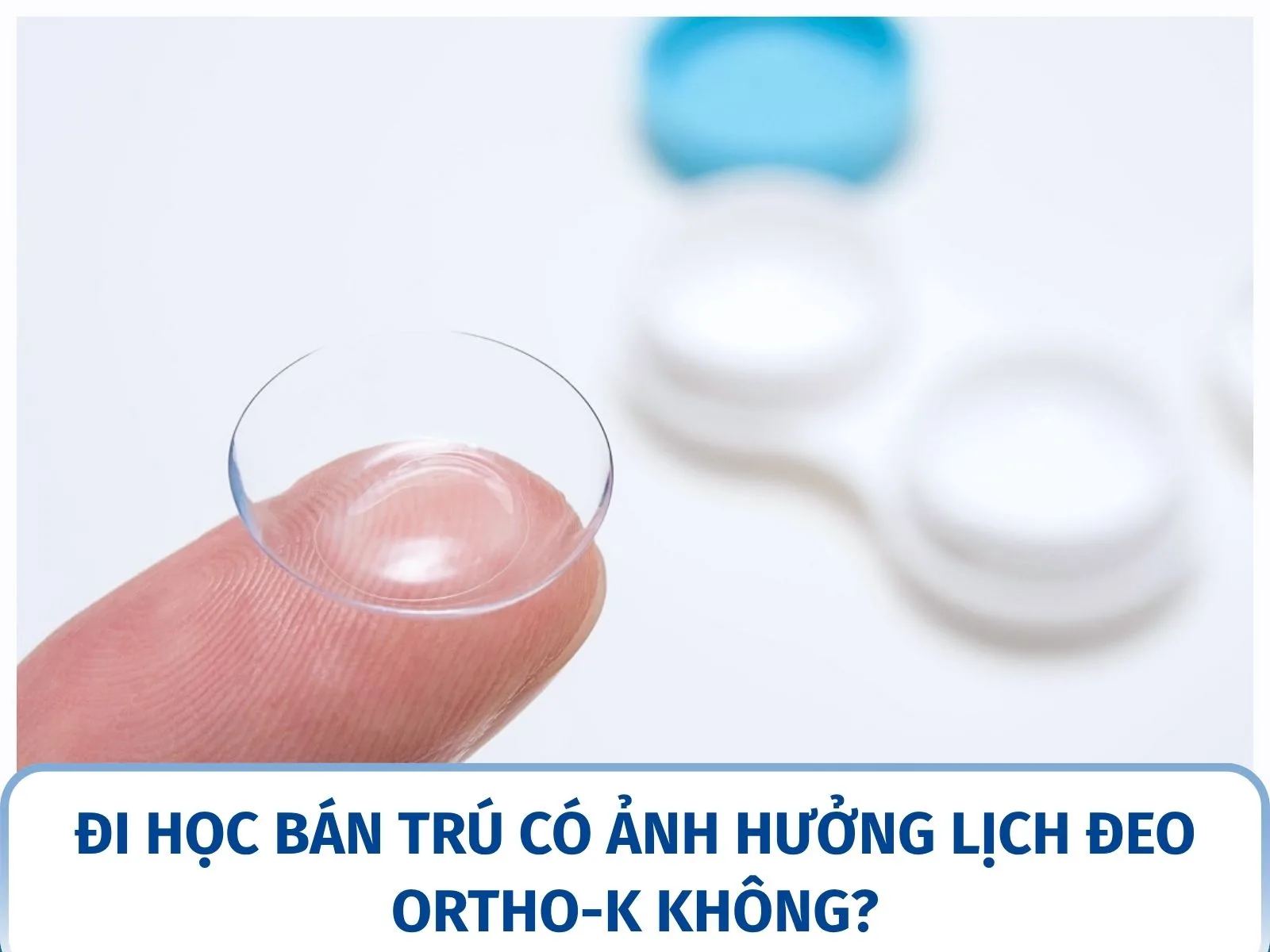 Đi học bán trú có ảnh hưởng lịch đeo Ortho-K không?