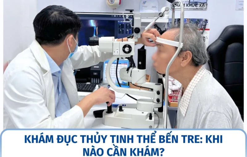 Khám đục thủy tinh thể Bến Tre: Khi nào cần khám?