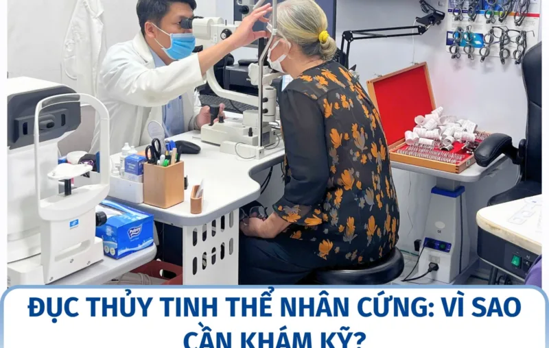 Đục thủy tinh thể nhân cứng: vì sao cần khám kỹ?