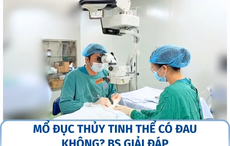 Mổ đục thủy tinh thể có đau không? BS giải đáp