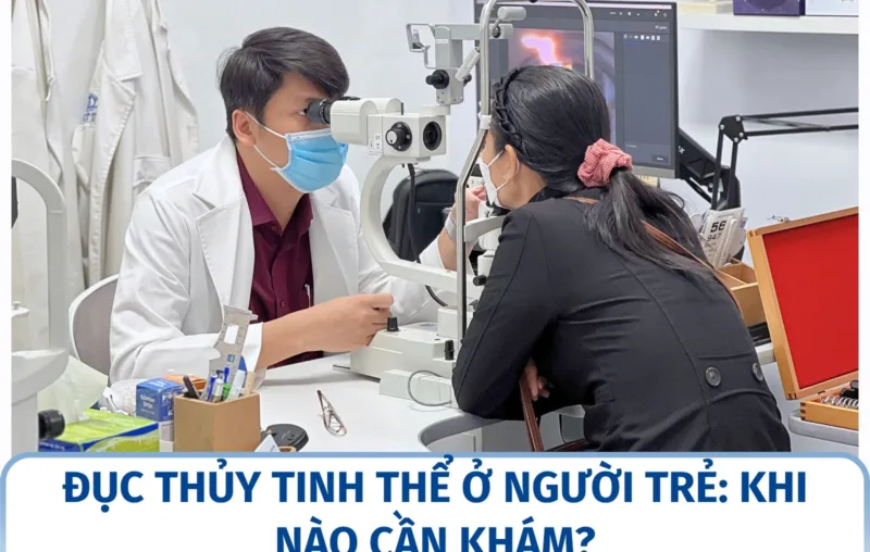 Đục thủy tinh thể ở người trẻ: khi nào cần khám?
