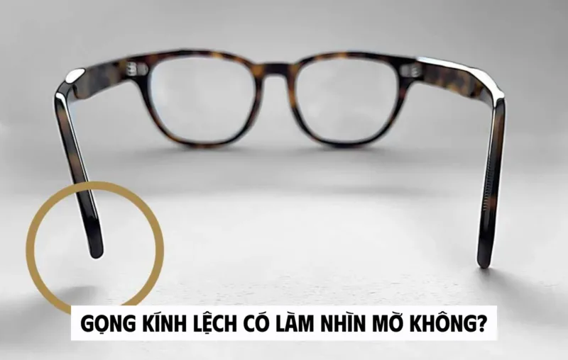 Gọng kính lệch có làm nhìn mờ không?