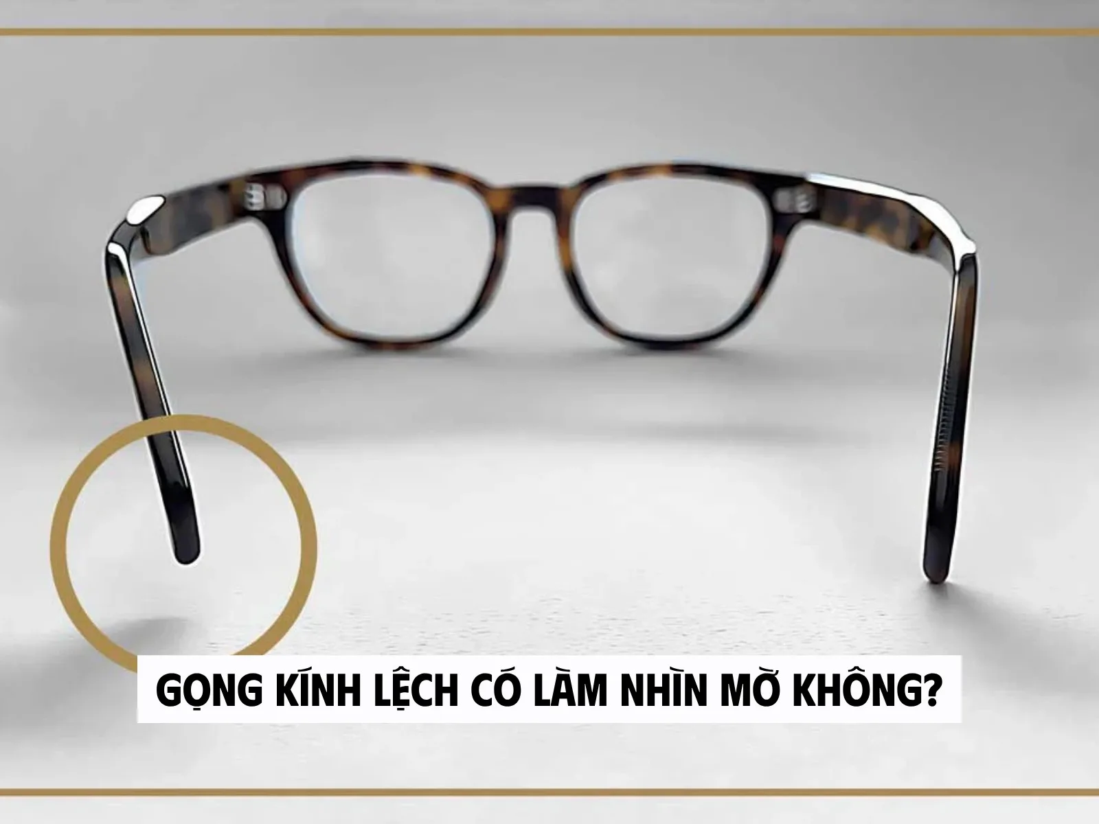 Gọng kính lệch có làm nhìn mờ không?