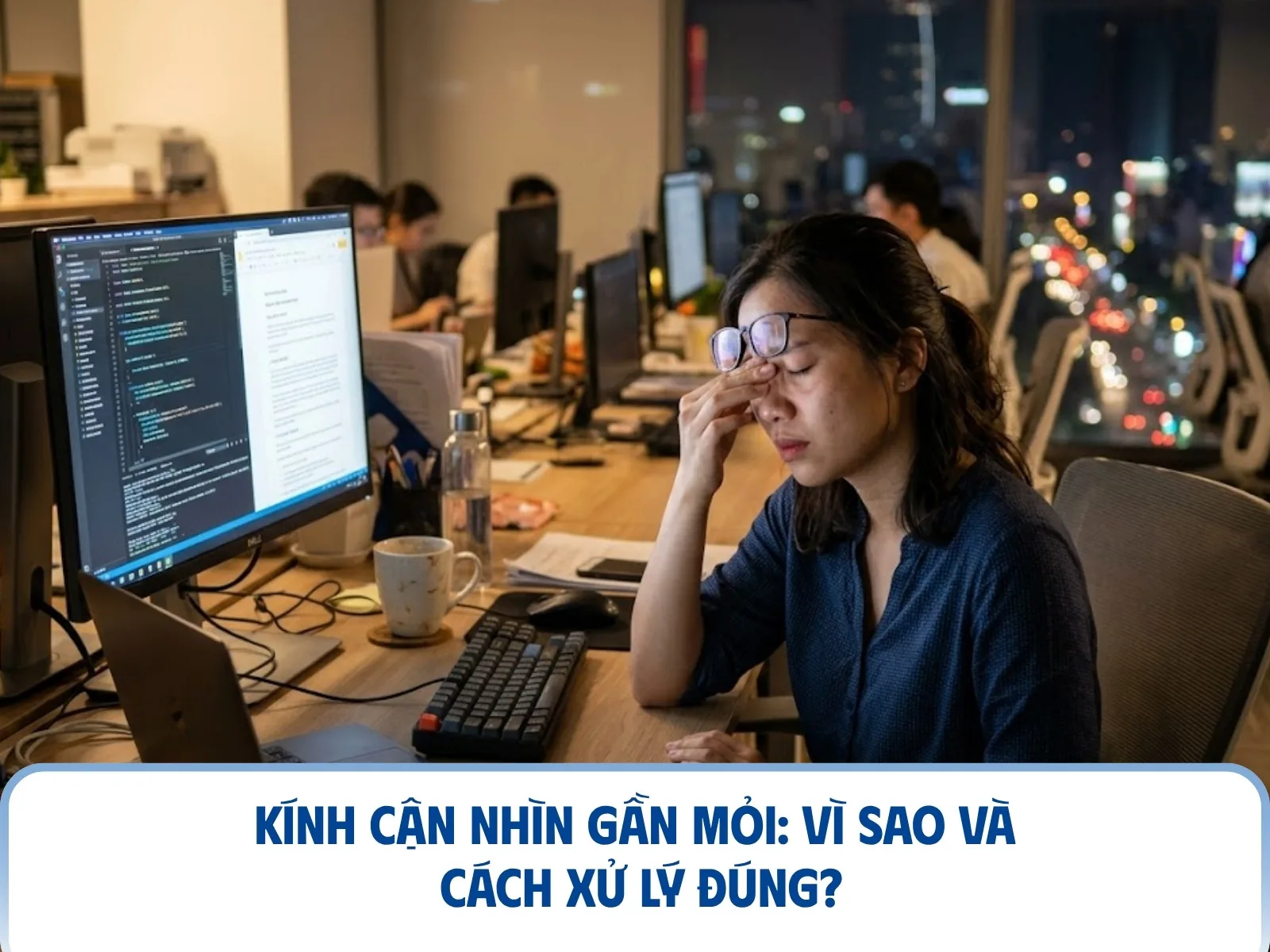 Kính cận nhìn gần mỏi: vì sao và cách xử lý đúng?