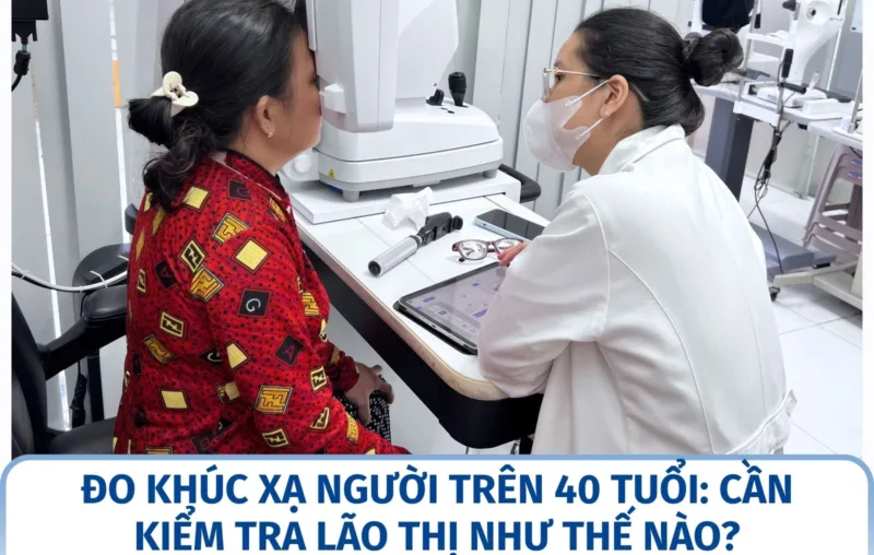 Đo khúc xạ người trên 40 tuổi: cần kiểm tra lão thị như thế nào?