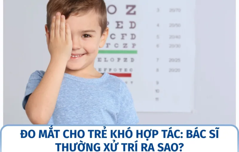 Đo mắt cho trẻ khó hợp tác: bác sĩ thường xử trí ra sao?