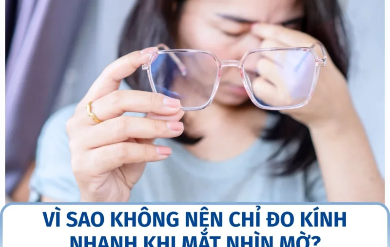 Vì sao không nên chỉ đo kính nhanh khi mắt nhìn mờ?