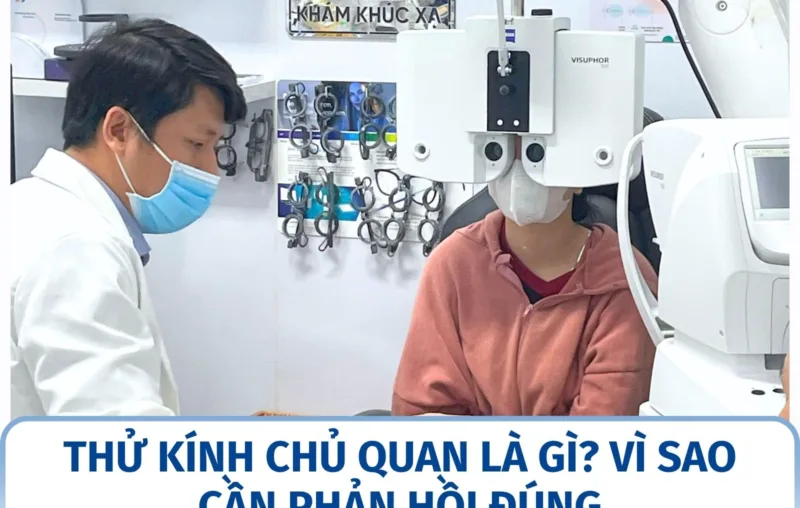 Thử kính chủ quan là gì? Vì sao cần phản hồi đúng