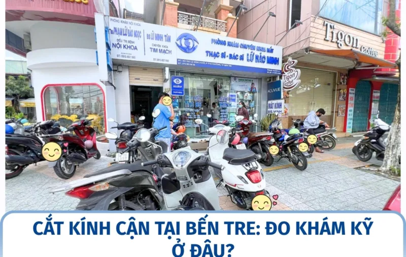 Cắt kính cận tại Bến Tre: đo khám kỹ ở đâu?