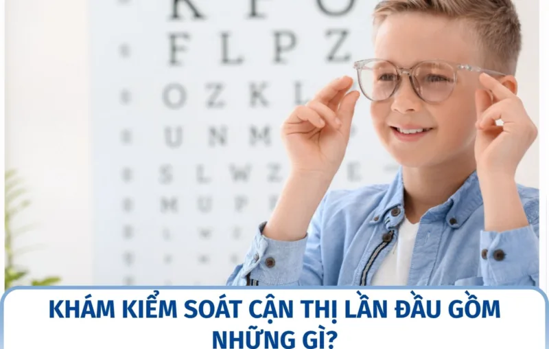 Khám kiểm soát cận thị lần đầu gồm những gì?