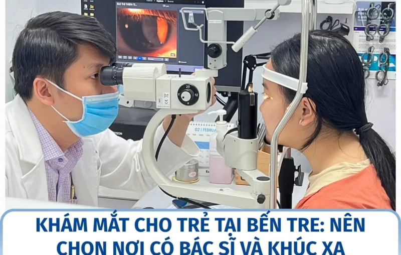 Khám mắt cho trẻ tại Bến Tre: nên chọn nơi có bác sĩ và khúc xạ