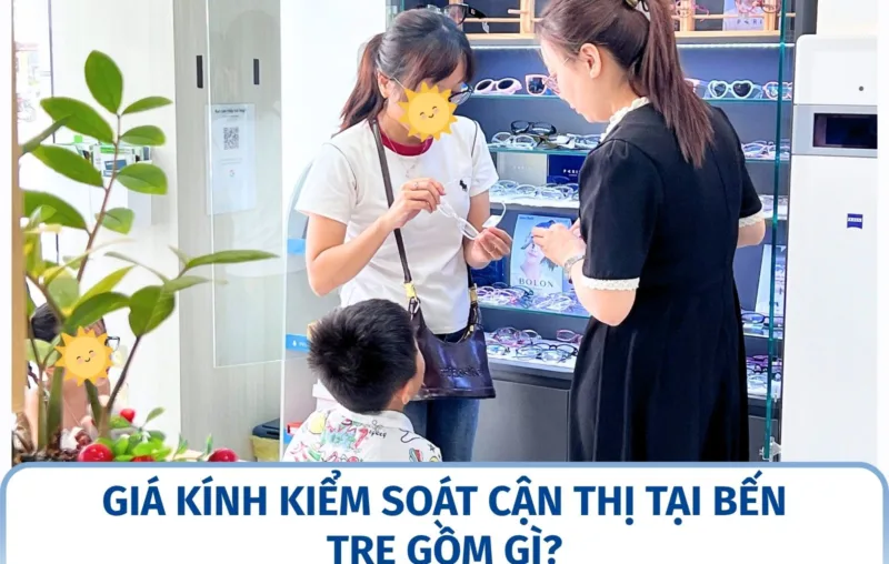 Giá kính kiểm soát cận thị tại Bến Tre gồm gì?