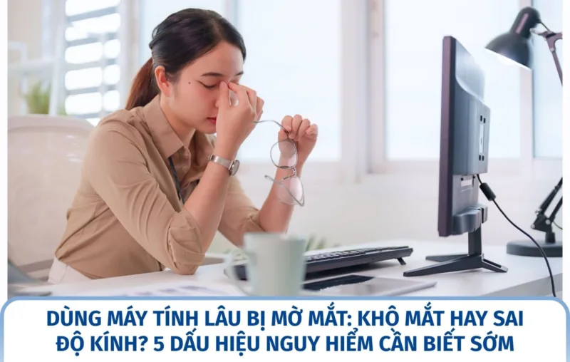 Dùng máy tính lâu bị mờ mắt: Khô mắt hay sai độ kính? 5 dấu hiệu nguy hiểm cần biết sớm