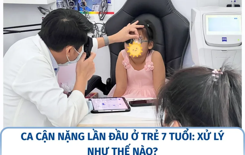 Ca cận nặng lần đầu ở trẻ 7 tuổi: xử lý như thế nào?